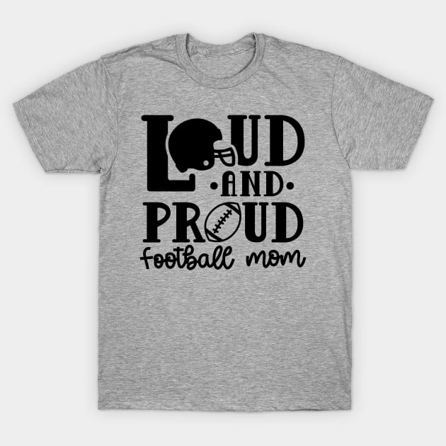 Loud and Proud Football Mom Cute Funny T-Shirt by GlimmerDesigns